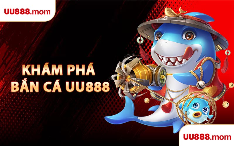 Khám Phá Bắn Cá UU888