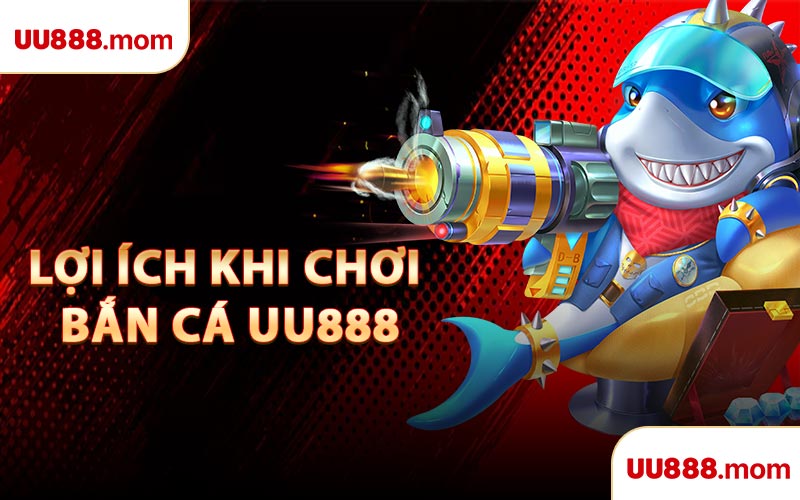 Lợi Ích Khi Chơi Bắn Cá UU888