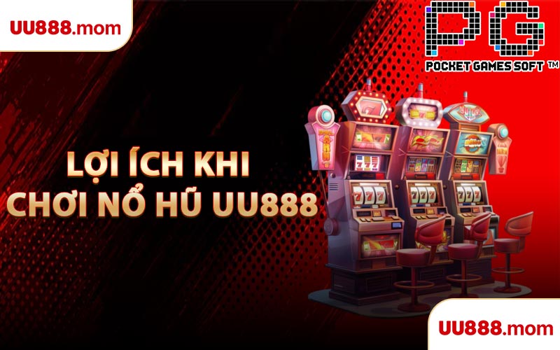 Lợi Ích Khi Chơi Nổ Hũ UU888