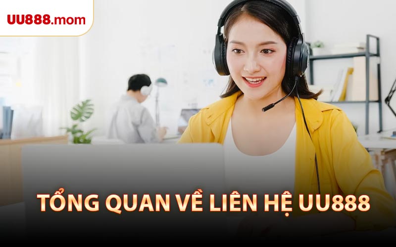 Tổng Quan Về Liên Hệ UU888